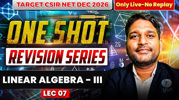 Linear Algebra - III | One Shot Revision Series | CSIR NET Mathematics | LEC 07