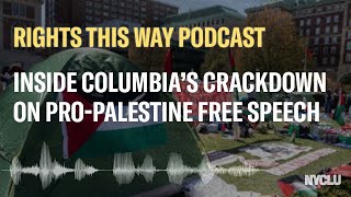 Inside Columbia’s Crackdown on Pro-Palestine Free Speech | Rights This Way Podcast | NYCLU