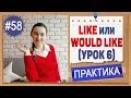 Практика 58 LIKE и WOULD LIKE - герундий или инфинитив