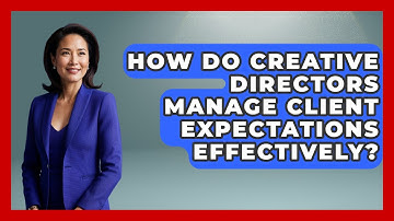 How Do Creative Directors Manage Client Expectations Effectively? | Directing Creative Success News