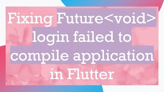 Fixing Future void  login failed to compile application in Flutter