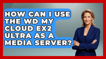 How Can I Use The WD My Cloud EX2 Ultra As A Media Server? - The Hardware Hub