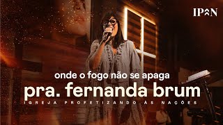 Pra. Fernanda Brum - Onde o Fogo Não Se Apaga | Mensagem Completa