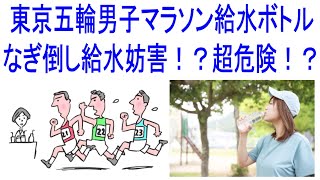 東京五輪男子マラソン給水ボトルなぎ倒し給水妨害！？超危険！？＋雑談