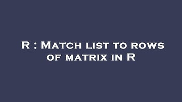 R : Match list to rows of matrix in R