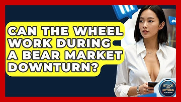 Can The Wheel Work During A Bear Market Downturn? - Stock and Options Playbook