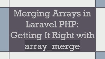 Merging Arrays in Laravel PHP: Getting It Right with array_merge