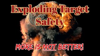 Exploding Target Safety | More is NOT Better!