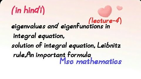 Eigenvalues and eigenfunctions in integral equation, Leibnitz rule, an important formula