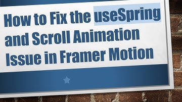 How to Fix the useSpring and Scroll Animation Issue in Framer Motion