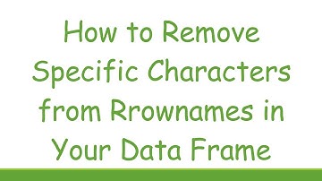 How to Remove Specific Characters from Rrownames in Your Data Frame