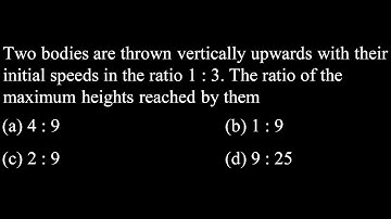 KM DPP 03 Q15  Two bodies are thrown vertically upwards with their initial speeds in the ratio 1 :