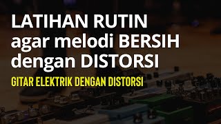 LATIHAN RUTIN  MELODI BERSIH BEBAS NOISE WALAU MENGGUNAKAN DISTORSI