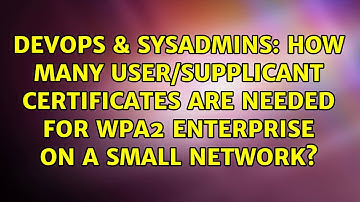 How many user/supplicant certificates are needed for WPA2 enterprise on a small network?