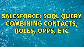 Salesforce: SOQL Query combining contacts, roles, opps, etc (2 Solutions!!)