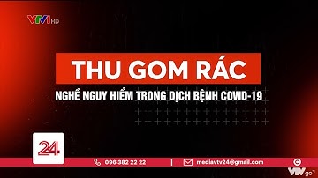 Thu gom rác - Nghề nguy hiểm trong dịch bệnh COVID-19 | VTV24