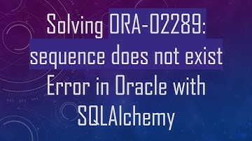 Solving ORA-02289: sequence does not exist Error in Oracle with SQLAlchemy