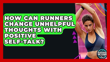 How Can Runners Change Unhelpful Thoughts With Positive Self-talk? - Running Beyond Limits