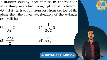 A uniform solid cylinder of mass m and radius r rolls along an inclined rough plane of inclination 4