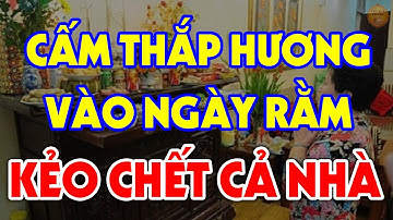 NGÀY RẰM Chớ Dại THẮP HƯƠNG Nếu Chưa Biết Điều Này Kẻo THẦN PHẬT QUỞ TRÁCH, Tiền Vàng Tiêu Tán