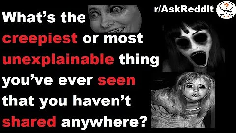 What’s the creepiest or most unexplainable thing you’ve ever seen that you haven’t shared anywhere?