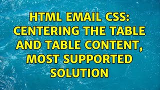 HTML Email CSS: Centering the table and table content, most supported solution (2 Solutions!!)