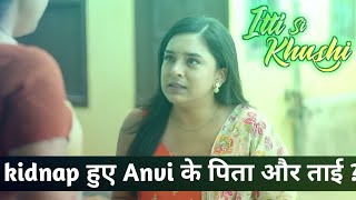 Itti Si Khushi Today Episode 167 | Itti Si Khushi New Episode 167 | kidnapped Anvi's father and a...