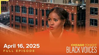 April 16, 2025 Full Episode — Chicago Tonight: Black Voices