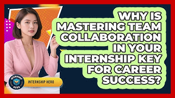 Why Is Mastering Team Collaboration In Your Internship Key For Career Success? - Internship Hero