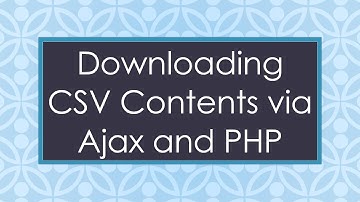 Downloading CSV Contents via Ajax and PHP