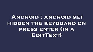 Android : android set hidden the keyboard on press enter (in a EditText)