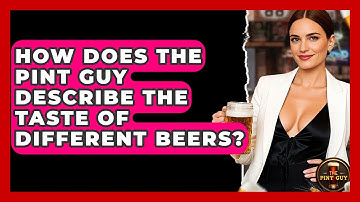 How Does The Pint Guy Describe the Taste of Different Beers? - The Pint Guy