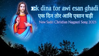 Ek Dina Tor Awi Esan Ghadi         New Sadri Christian Nagpuri Song 2023