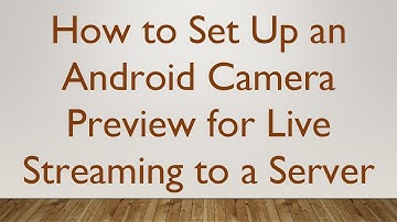 How to Set Up an Android Camera Preview for Live Streaming to a Server