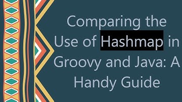 Comparing the Use of Hashmap in Groovy and Java: A Handy Guide