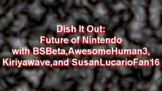 Dish It Out: Future of Nintendo
Welcome to another dish it out =D
With
Kiriyawave
BlackSerpentBeta
SusanLucarioFan16
AwesomeHuman3
Members of the 2021 Gamers include!
Kiriyawave: https://www.youtube.com/user/KiriyaWave
SusanLucarioFan16: https://www.youtube.com/user/SusanLucarioFan16
Magma Cleric v2: https://www.youtube.com/user/mandmshow223
Awesomehuman3: https://www.youtube.com/user/awesomehuman3
TyTheNinGamer: https://www.youtube.com/user/TyTheNinGamer
KikiXSyou: https://www.youtube.com/user/KikixSoyu
RBdude98: https://www.youtube.com/user/RBdude98 Dish It Out: Future of Nintendo