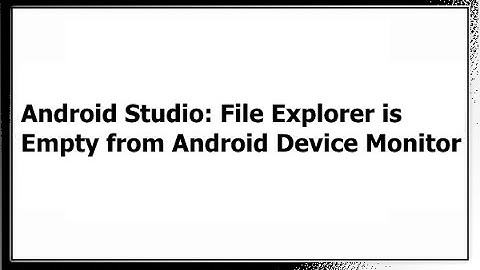 Android Studio: File Explorer is Empty from Android Device Monitor