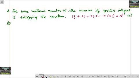 For some natural number N the number of positive integral x satisfying 1!+2!+3!+....x!=N^2/Nta mains