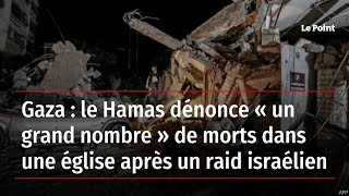 Gaza : le Hamas dénonce « un grand nombre » de morts dans une église après un raid israélien