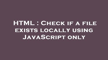 HTML : Check if a file exists locally using JavaScript only