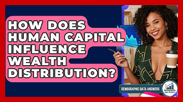 How Does Human Capital Influence Wealth Distribution? - Demographic Data Answers