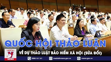 Quốc hội thảo luận về dự thảo Luật Bảo hiểm xã hội (sửa đổi) - VNews