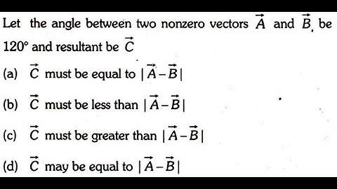 Let the angle between two nonzero vectors A and B be 120° and resultant be C