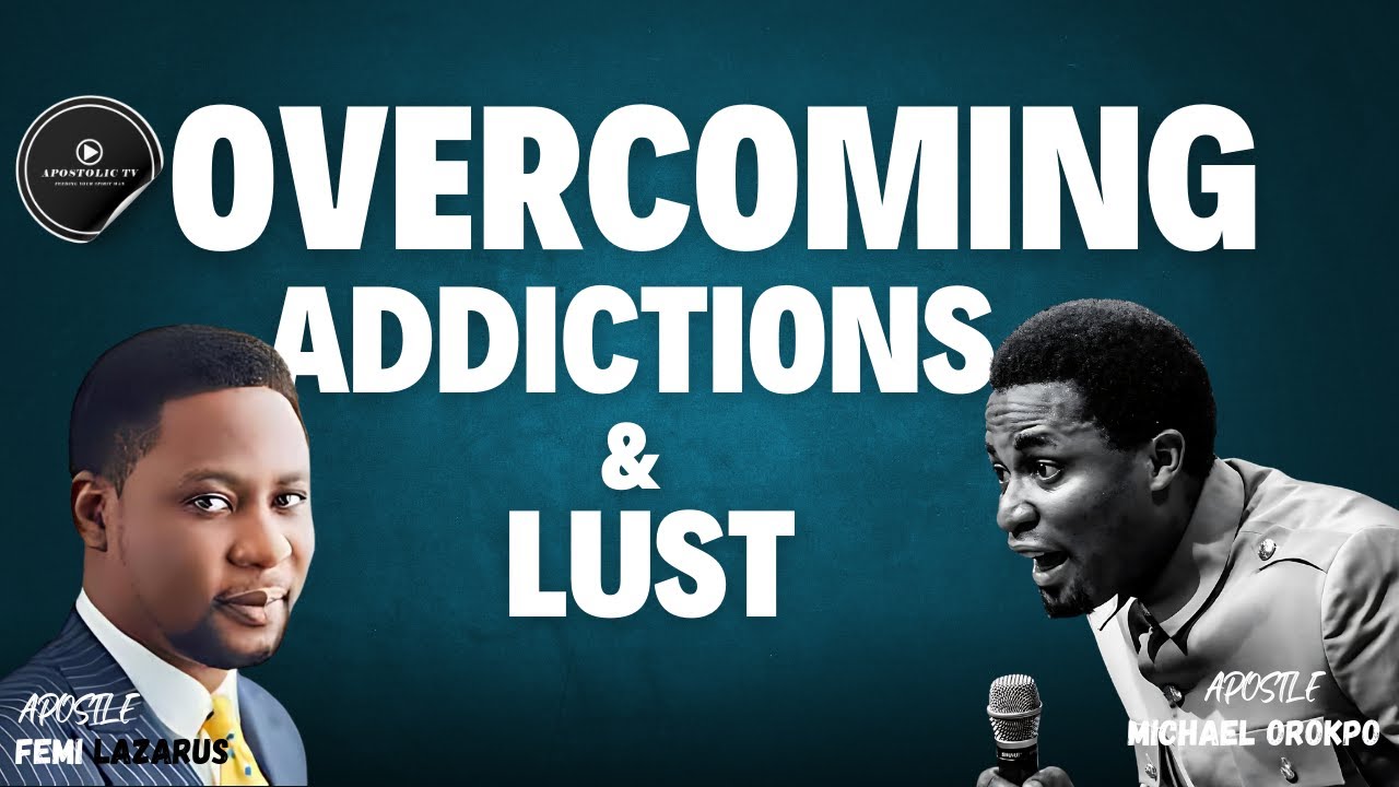 HOW TO BREAKFREE FROM SEXUAL LUST AND ADDICTION WITH APOSTLE FEMI LAZARUS AND APOSTLE MICHAEL OROKPO