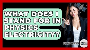 What Does I Stand For In Physics Electricity? - Physics Frontier