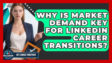 Why Is Market Demand Key For LinkedIn Career Transitions? - Get Linked Together