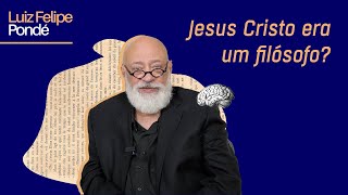 Jesus Cristo era um filósofo? | Luiz Felipe Pondé