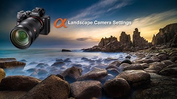 Camera Settings for Shooting Landscapes - Sony Alpha Tutorial