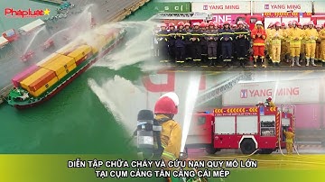 Diễn tập chữa cháy và cứu nạn quy mô lớn tại Cụm cảng Tân Cảng Cái Mép
