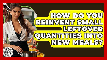 How Do You Reinvent Small Leftover Quantities Into New Meals? - The Skillful Chef